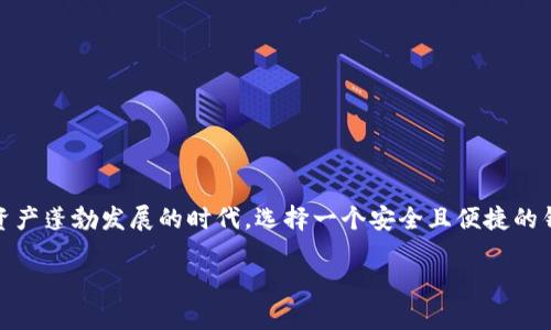 以太坊钱包怎么样？安全吗？这个问题是许多对加密货币感兴趣的人经常询问的。尤其是在如今这个数字资产蓬勃发展的时代，选择一个安全且便捷的钱包变得至关重要。在下面的内容中，我们将深入探讨以太坊钱包的种类、特点以及如何保障你的资产安全。

以太坊钱包选择与安全性，你了解多少？