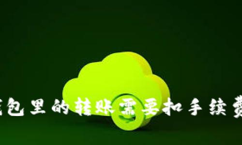 TP钱包里的转账需要扣手续费吗？