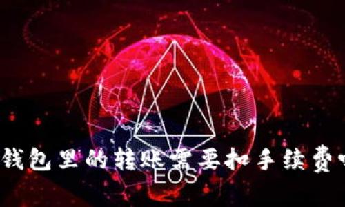 TP钱包里的转账需要扣手续费吗？