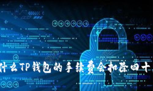 : 为什么TP钱包的手续费会扣除四十美金？