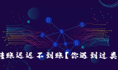 TP冷钱包转账迟迟不到账？你遇到过类似问题吗？