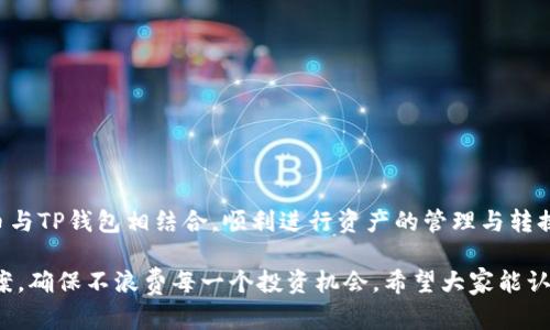 SC币（Siacoin）是一种以太坊区块链上的加密货币，主要用于支付存储服务。而TP钱包则是一款支持多种数字资产的加密货币钱包。那么，关于“SC币是否可以提现到TP钱包？”这个问题，其实有必要从多个方面进行分析。

SC币的基础知识
首先，我们来简单了解一下SC币。Siacoin是去中心化存储平台Sia的基础货币，用户可以通过Siacoin支付给存储提供者。Sia平台的特色在于，它允许用户将闲置的硬盘空间出租给其他用户，这种去中心化的存储方式拥有更高的安全性和成本效益。此外，Siacoin的交易速度快，交易费用低，吸引了不少数字货币投资者的关注。

TP钱包的强大功能
TP钱包是一款非常受欢迎的数字货币钱包，它支持多种主流数字资产的存储和交易，具有良好的用户体验。用户可以在TP钱包中进行充值、提现及交易等操作，而其界面设计，适合新手和资深玩家使用。

SC币与TP钱包的兼容性
在讨论SC币是否可以提现到TP钱包之前，我们需要明确TP钱包支持的资产类型。TP钱包支持主流的以太坊及其ERC20代币。如果我们查看SC币，发现它不是以太坊上的ERC20代币，而是基于其独立的区块链。因此，TP钱包目前不支持直接存储SC币。

如何处理SC币？
虽然SC币不能直接提现到TP钱包，但这并不意味着用户无法使用这些资产。用户可以通过其他数字货币交易所，将SC币兑换成支持的代币，比如以太坊（ETH）或比特币（BTC），然后再将这部分资产转账至TP钱包中。这是一个比较常见的操作流程，虽然多了一步，但仍然是有效的解决方案。

具体步骤解析
想要将SC币转换为TP钱包支持的数字货币，可以按照以下步骤进行：

第一步：选择一个支持SC币交易的交易所，比如Binance、KuCoin等，注册并完成身份认证。
第二步：将你的SC币转入交易所账户，注意查看交易所提供的存款地址，并确认交易手续费。
第三步：在交易所上找到SC/BTC或SC/ETH的交易对，进行兑换。根据市场情况，选择合适的时机进行交易，可以尽量获取更好的汇率。
第四步：将兑换得到的BTC或ETH提取到TP钱包。此时，你只需要获取TP钱包的提币地址，进行提款即可。

小结
简单来说，虽然SC币无法直接提现到TP钱包，但通过一定的流程，可以间接实现这一目标。这种转换方式不仅能让你利用好手中的数字资产，还能使你的投资组合更加多元化。此外，随着数字货币市场的不断发展，未来可能会有更多钱包支持SC币，届时可能会更加方便。

常见问题
如果你在操作中遇到问题，以下是一些常见的咨询：

1. SC币能存在哪些钱包中？brSC币可以存储在官方的钱包中，也可选择支持SC的多种加密货币钱包，如Exodus等。

2. 交易所如何选择？br在选择交易所时，可以参考其安全性、用户评价及手续费等。

3. 提现时间通常多久？br一般来说，提现时间会根据网络的繁忙程度有所不同，通常在几分钟到几个小时不等。

对于数字货币投资者来说，了解各种加密资产及其支持钱包的兼容性十分重要。希望通过本文的介绍，能够帮助你更清晰地理解如何将SC币与TP钱包相结合，顺利进行资产的管理与转换。

结尾：在投资数字货币时，最重要的就是保持对市场的敏锐度和灵活的应对策略。即使某种资产暂时无法直接使用，我们也总能找到解决方案，确保不浪费每一个投资机会。希望大家能认真研究，做出明智的选择！