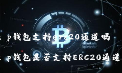 t p钱包支持erc20通道吗

t p钱包是否支持ERC20通道？