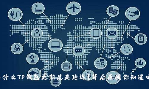 为什么TP钱包更新总是延迟？背后原因你知道吗？