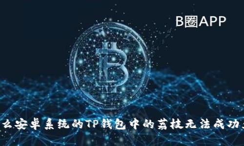 为什么安卓系统的TP钱包中的荔枝无法成功兑换？