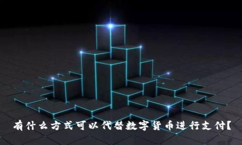 有什么方式可以代替数字货币进行支付？