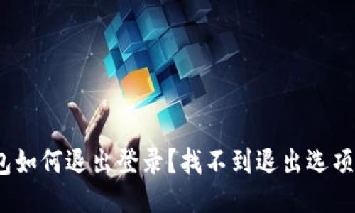 : TP钱包如何退出登录？找不到退出选项怎么办？