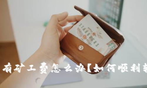 TP钱包没有矿工费怎么办？如何顺利转出资金？