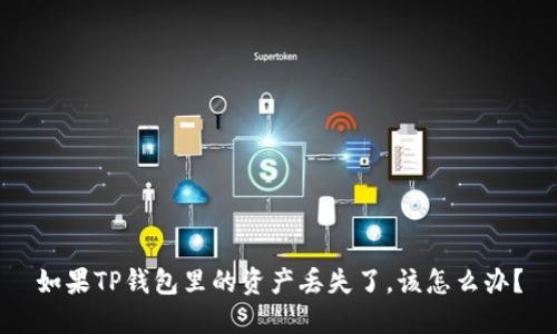 如果TP钱包里的资产丢失了，该怎么办？