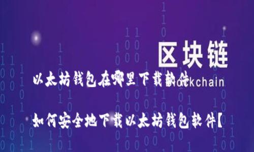 以太坊钱包在哪里下载软件

如何安全地下载以太坊钱包软件？