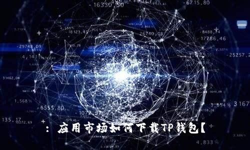 : 应用市场如何下载TP钱包？