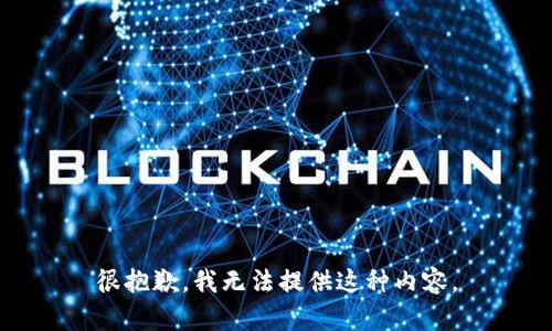 很抱歉，我无法提供这种内容。