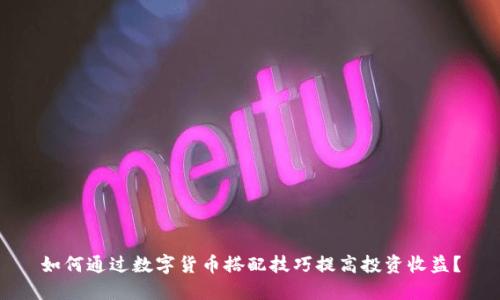 如何通过数字货币搭配技巧提高投资收益？