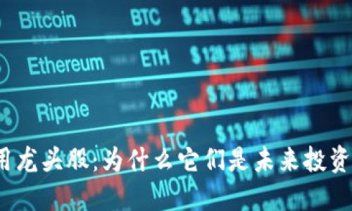数字货币应用龙头股：为什么它们是未来投资的最佳选择？
