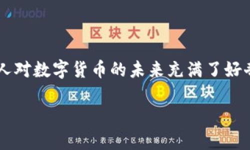 东方国信数字货币概念是一个近年来备受关注的话题，尤其在数字经济迅猛发展的背景下，许多人对数字货币的未来充满了好奇。为了让大家能够更好地理解这个概念，我们将探讨几个相关问题。下面是我们将要讨论的内容。

数字货币的未来：东方国信是否能引领新时代的金融革命？