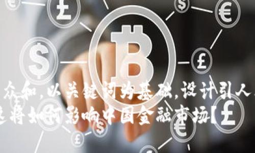 思考一个符合大众和，以关键词为基础，设计引人思考的疑问句  
数字货币清退：这将如何影响中国金融市场？