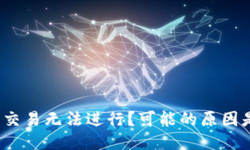 TP钱包交易无法进行？可能的原因是什么？