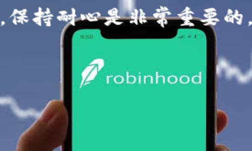 t p钱包正在加载的情况可能会让用户感到困惑和焦虑，特别是在我们依赖数字支付和电子钱包进行日常交易的时代。那么，为什么会出现这个加载问题？我们又该如何解决它呢？在这篇文章中，我们将深入探讨这个问题，并提供一些实用的解决方案，帮助你迅速恢复钱包的正常使用。

为何t p钱包会出现加载问题？

最直接的原因就是网络连接。在你的手机或设备上，如果网络信号不稳定或者速度较慢，就会导致钱包应用被卡在加载界面。想象一下，正在排队买咖啡，却因为网络波动导致支付失败，谁都会觉得很烦。

除了网络问题，应用本身的故障也是一个常见的原因。如果t p钱包发生更新，更新过程中可能出现BUG或者未能正确安装，新版本就可能存在某些不兼容的情况。这时候，你要做的就是稍作等待，或者尝试重启应用。

解决加载问题的实用技巧

好了，别担心！下面我们来看看几个简单易行的解决办法。

首先，检查一下你的网络连接。你可以尝试切换到其他网络，例如，如果你现在正在使用移动数据，不妨连接上Wi-Fi，看看有没有改善。另外，有时候手机信号不好，不妨在不同的位置试试，像靠近窗户可能就会好很多。

如果你的网络没问题，那就考虑重新启动一下钱包应用。关闭应用程序，然后再重新打开。大多数时候，这样的“小手术”就能解决问题。

如果依旧无解，尝试清除应用缓存。在手机的设置中找到应用管理，选择t p钱包，找到清除缓存的选项，点击它。不过，要注意，这个操作不会删掉你的数据，只是会清除一些暂时保存的信息，让应用重新正常加载。

总结：保持耐心，寻找解决方案

当遇到t p钱包正在加载的问题时，首先不要慌张，这种情况往往都是可以解决的。通过检查网络、重启应用、清除缓存等步骤，大多数用户都能找到合适的解决办法。如果问题依旧，那可能需要联系t p钱包的客服进行进一步的排查。

希望这些小技巧能够帮助你更流畅地使用t p钱包，避免在重要时刻由于加载问题而感到无奈。记得，有时候问题的解决需要时间，保持耐心是非常重要的。

关键词：钱包加载, 网络问题, 应用故障, 清除缓存, 客服帮助

该文章旨在帮助并解决t p钱包加载时遇到的一些常见问题。希望能让大家用得更顺畅些！