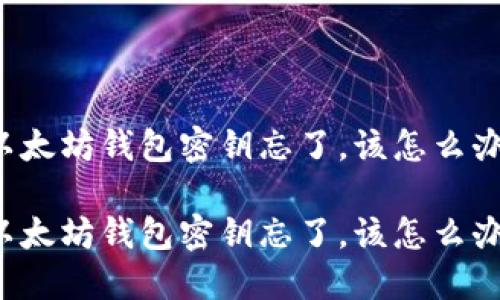 以太坊钱包密钥忘了，该怎么办？

以太坊钱包密钥忘了，该怎么办？