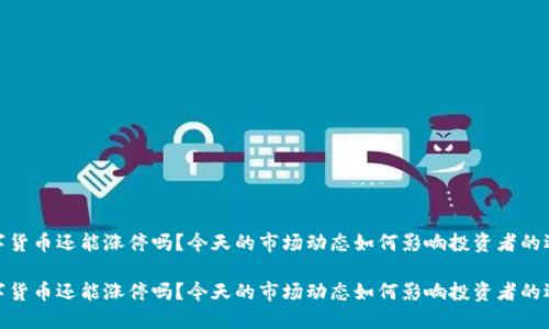 数字货币还能涨停吗？今天的市场动态如何影响投资者的选择

数字货币还能涨停吗？今天的市场动态如何影响投资者的选择