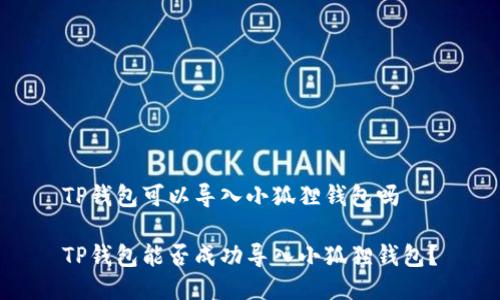 TP钱包可以导入小狐狸钱包吗

TP钱包能否成功导入小狐狸钱包？