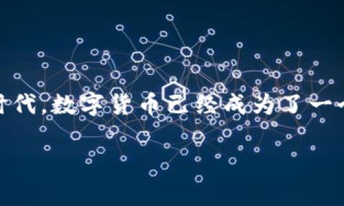 飞天诚信数字货币怎么操作是一个当前许多投资者和科技爱好者都在关注的问题。在这个数字化迅速发展的时代，数字货币已经成为了一个热门的话题。下面，我们将围绕这个主题展开详细的讨论，以帮助大家更好地理解和操作飞天诚信的数字货币。

飞天诚信数字货币如何上手？