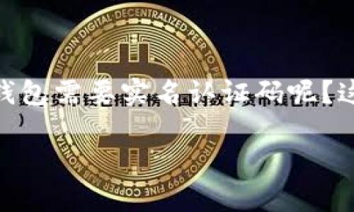 t p钱包需要实名认证码是一个让许多人都感到困惑的话题。很多用户在推广或者使用这类数字钱包时，都会遇到实名认证的要求。那么，为什么t p钱包需要实名认证码呢？这个问题其实包含了很多方面的考量，例如安全性、法律合规、用户体验等。在下面的内容中，我们将深入探讨这个问题，并为您提供详细的解答和见解。

t p钱包需要实名认证码的原因是什么？