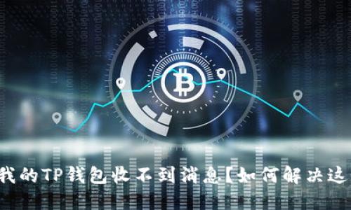 为什么我的TP钱包收不到消息？如何解决这个问题？