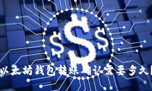 以太坊钱包转账确认需要多久？