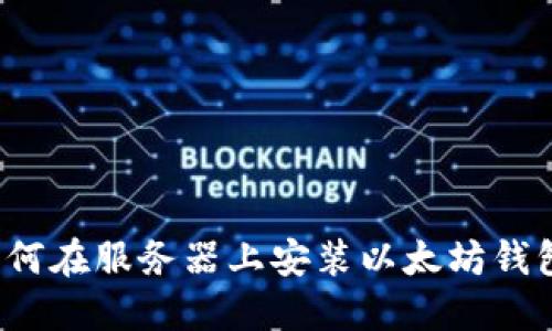 如何在服务器上安装以太坊钱包？