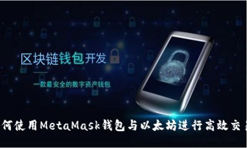 如何使用MetaMask钱包与以太坊进行高效交易？