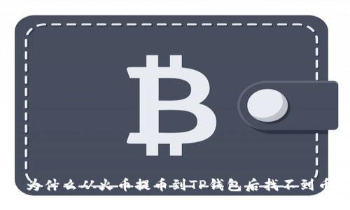 : 为什么从火币提币到TP钱包后找不到币？