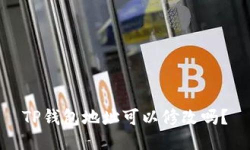 TP钱包地址可以修改吗？