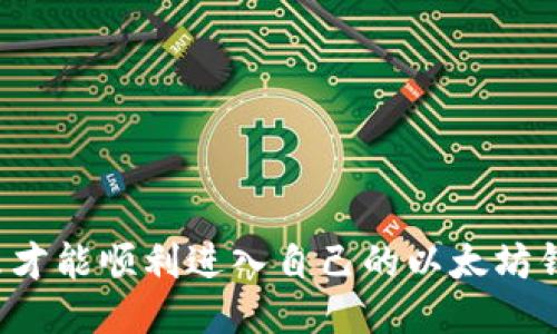怎么才能顺利进入自己的以太坊钱包？