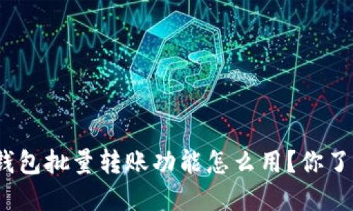 : TP钱包批量转账功能怎么用？你了解吗？