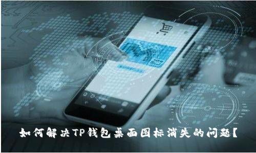 如何解决TP钱包桌面图标消失的问题？