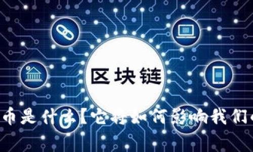 中国数字货币是什么？它将如何影响我们的日常生活？
