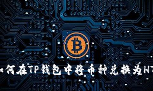 如何在TP钱包中将币种兑换为HT？