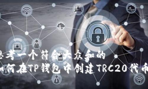 思考一个符合大众和的
如何在TP钱包中创建TRC20代币？