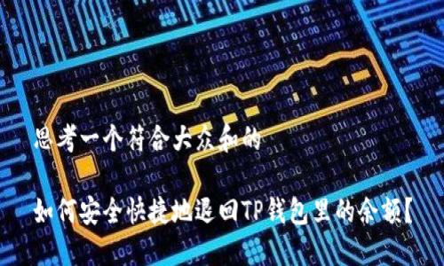 思考一个符合大众和的

如何安全快捷地退回TP钱包里的余额？