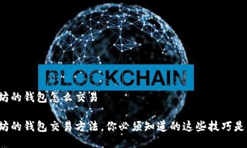 以太坊的钱包怎么交易

以太坊的钱包交易方法，你必须知道的这些技巧是什么？
