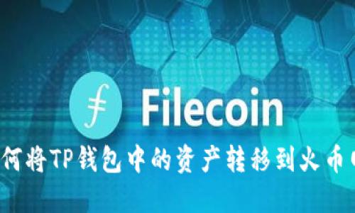 如何将TP钱包中的资产转移到火币网？
