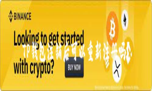 TP钱包注销后可以重新注册吗？