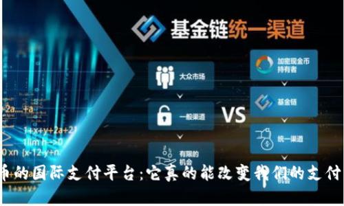 数字货币的国际支付平台：它真的能改变我们的支付方式吗？