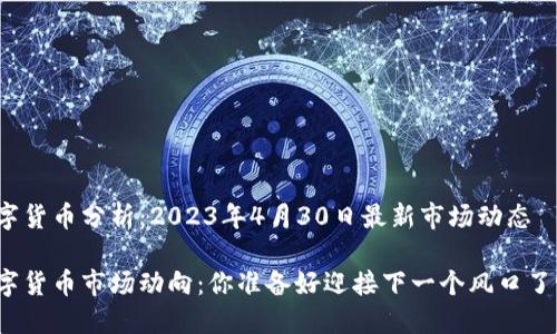 数字货币分析：2023年4月30日最新市场动态

数字货币市场动向：你准备好迎接下一个风口了吗？