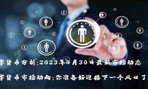数字货币分析：2023年4月30日最新市场动态

数字货币市场动向：你准备好迎接下一个风口了吗？