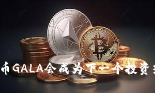 数字货币GALA会成为下一个投资热门吗？
