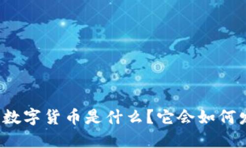 央行数字货币是什么？它会如何发放？