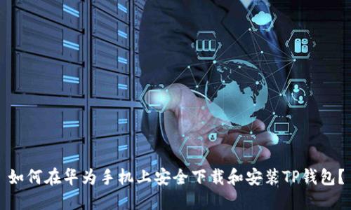 如何在华为手机上安全下载和安装TP钱包？