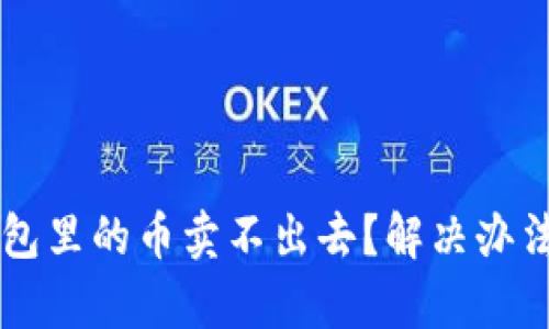 为什么TP钱包里的币卖不出去？解决办法和技巧解析